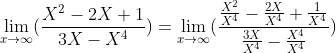 {\lim_{x\rightarrow\infty }(\frac{X^{2}-2X+1}{3X-X^{4}})}={\lim_{x\rightarrow\infty }(\frac{\frac{X^{2}}{X^{4}}-\frac{2X}{X^{4}}+\frac{1}{X^{4}}}{\frac{3X}{X^{4}}-\frac{X^{4}}{X^{4}}})}